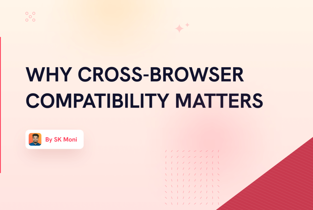 Why Cross-Browser Compatibility Matters